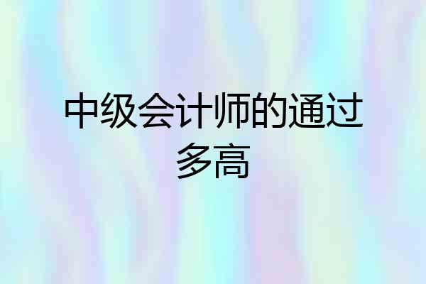 中级会计师的通过多高