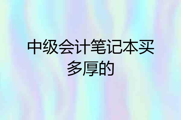 中级会计笔记本买多厚的