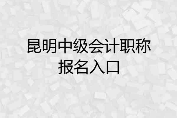 昆明中级会计职称报名入口