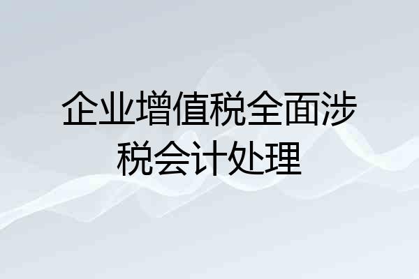 企业增值税全面涉税会计处理