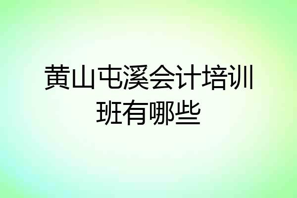 黄山屯溪会计培训班有哪些