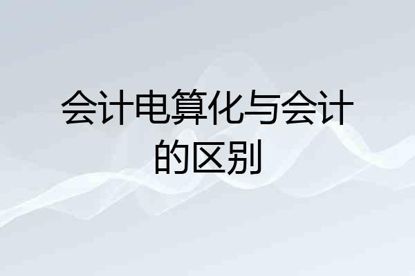 会计电算化与会计的区别