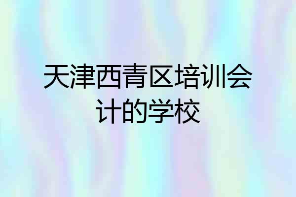 天津西青区培训会计的学校