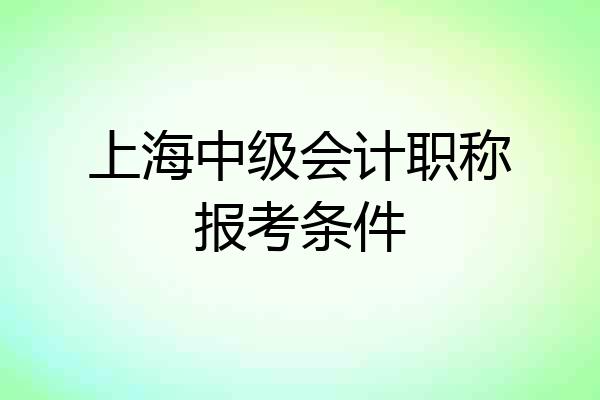 上海中级会计职称报考条件