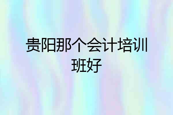 贵阳那个会计培训班好