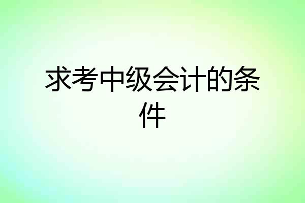 求考中级会计的条件