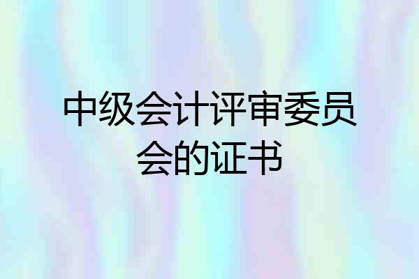 中级会计评审委员会的证书
