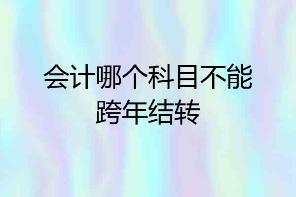会计哪个科目不能跨年结转