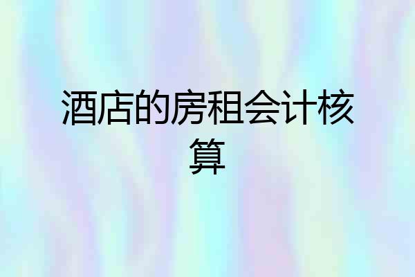 酒店的房租会计核算