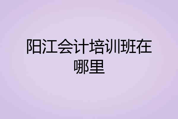 阳江会计培训班在哪里