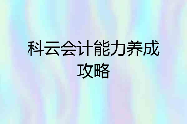 科云会计能力养成攻略