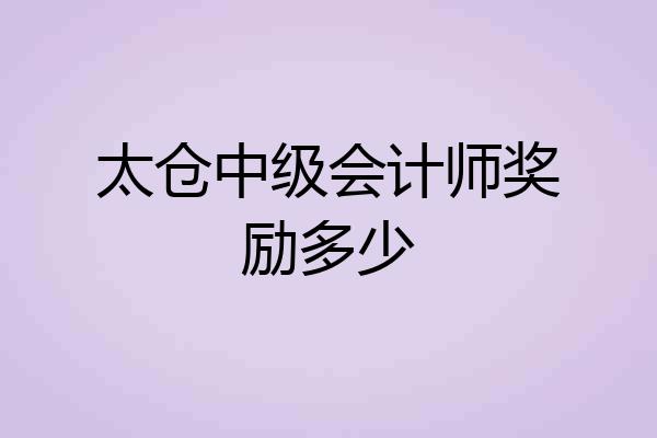 太仓中级会计师奖励多少