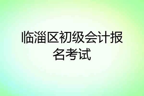 临淄区初级会计报名考试