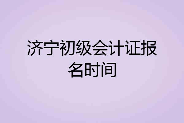 济宁初级会计证报名时间