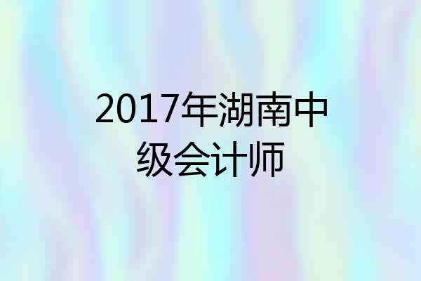 2017年湖南中级会计师