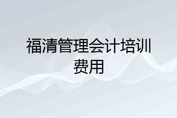 福清管理会计培训费用