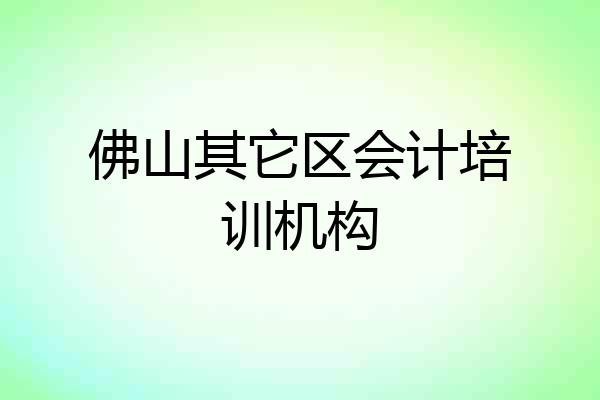 佛山其它区会计培训机构