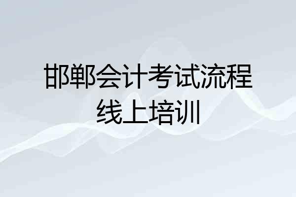邯郸会计考试流程线上培训
