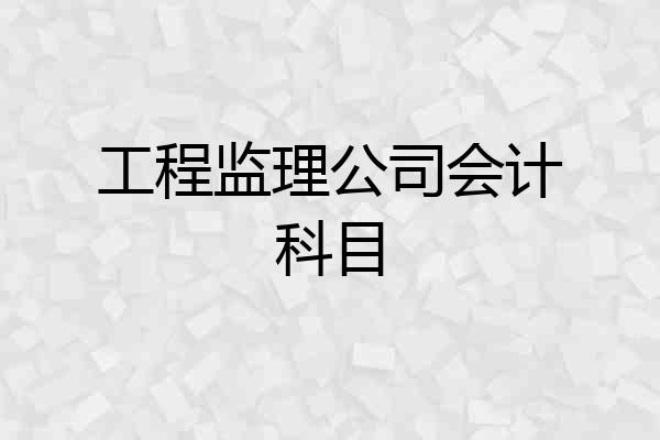 工程监理公司会计科目