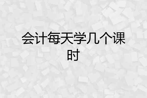会计每天学几个课时