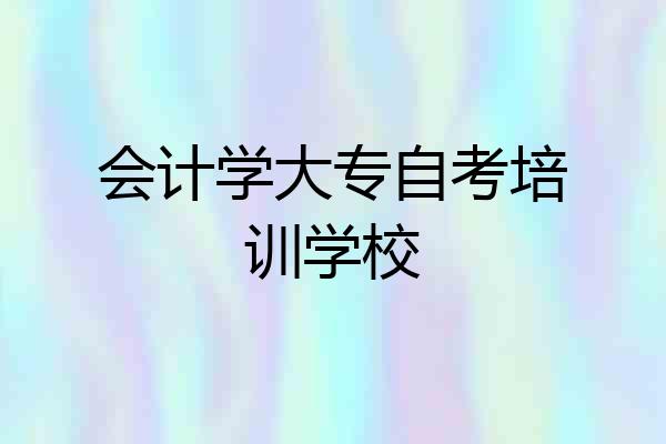会计学大专自考培训学校