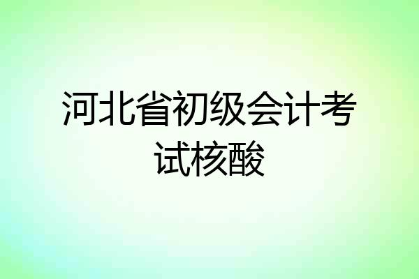 河北省初级会计考试核酸