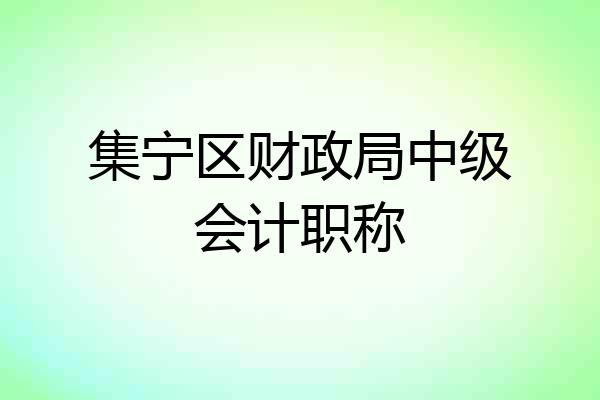 集宁区财政局中级会计职称
