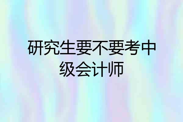 研究生要不要考中级会计师