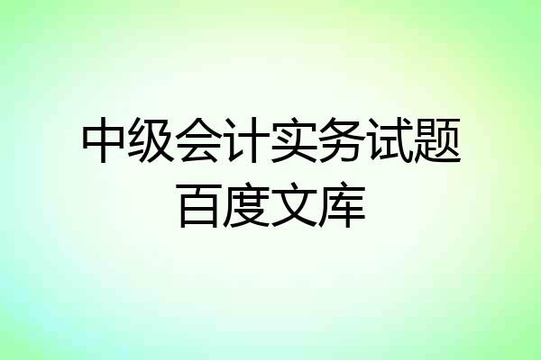 中级会计实务试题百度文库