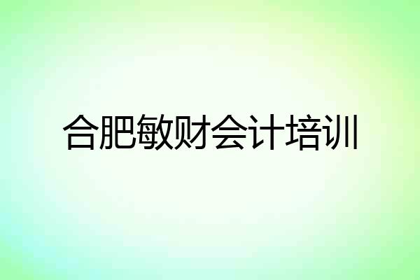 合肥敏财会计培训