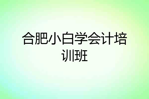 合肥小白学会计培训班