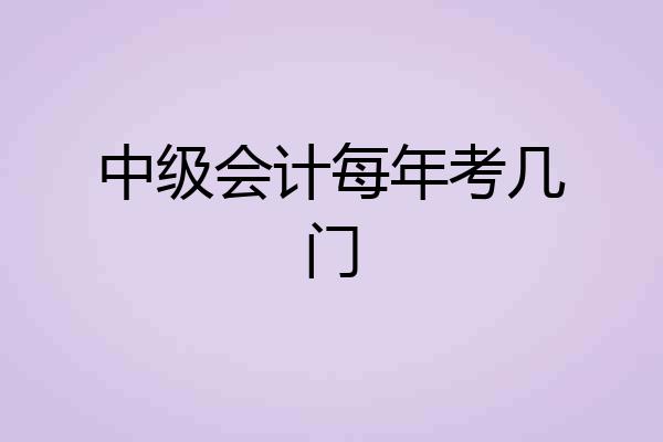 中级会计每年考几门