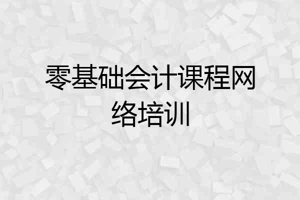 零基础会计课程网络培训