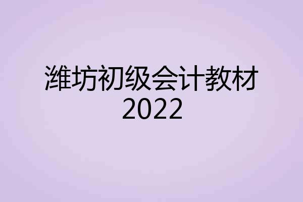 潍坊初级会计教材2022
