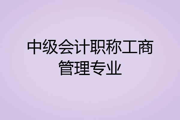 中级会计职称工商管理专业