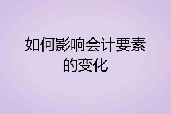 如何影响会计要素的变化