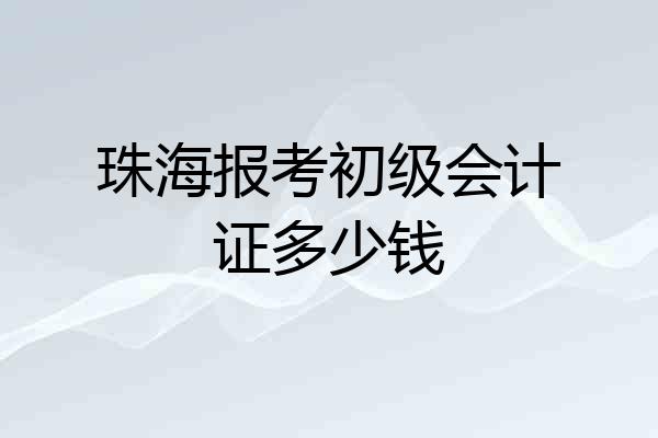 珠海报考初级会计证多少钱