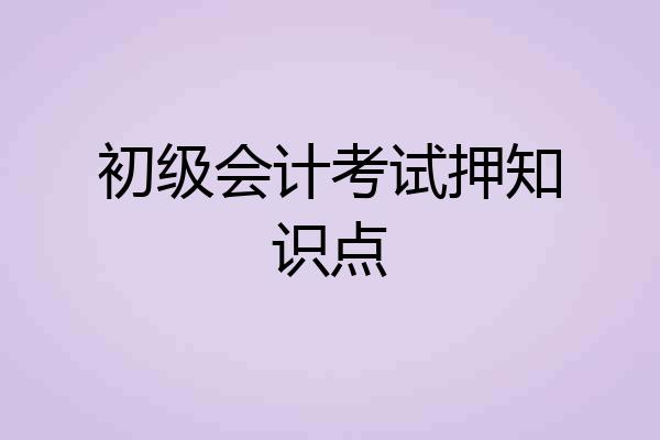 初级会计考试押知识点