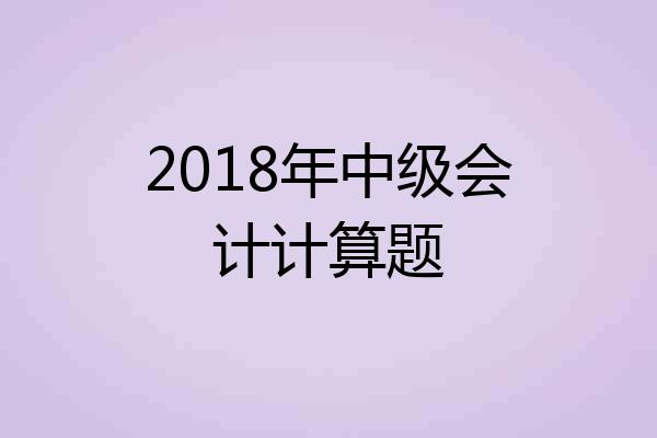 2018年中级会计计算题