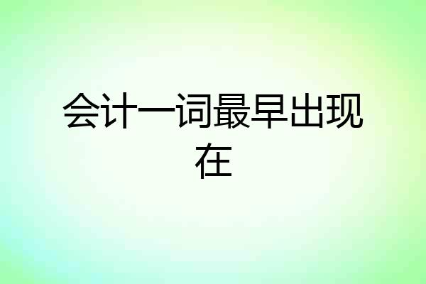 会计一词最早出现在