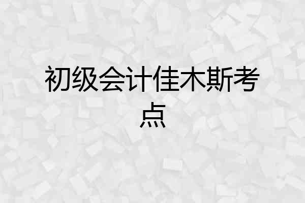 初级会计佳木斯考点