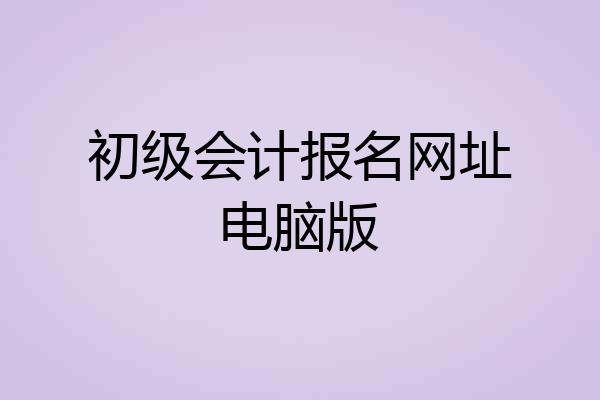 初级会计报名网址电脑版
