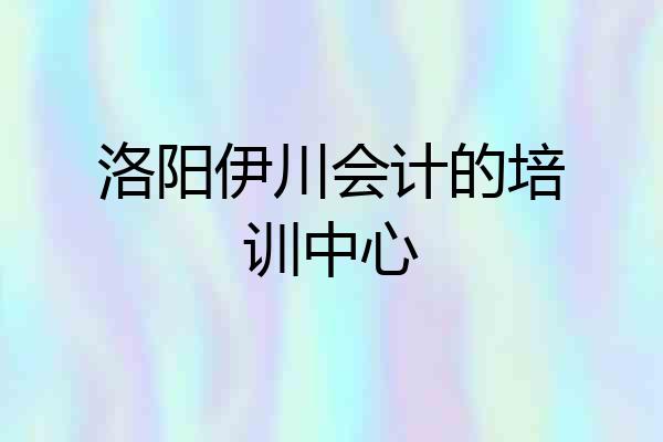 洛阳伊川会计的培训中心