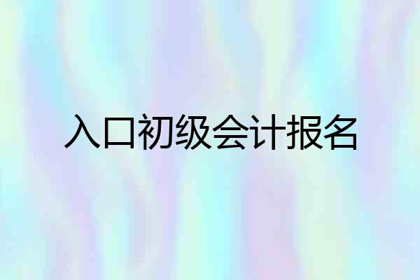入口初级会计报名