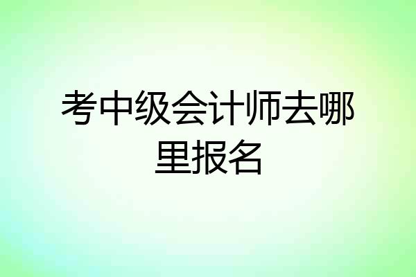 考中级会计师去哪里报名