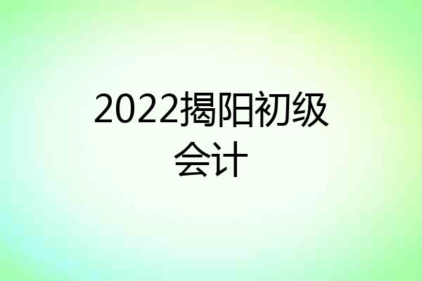 2022揭阳初级会计