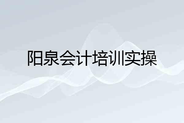 阳泉会计培训实操