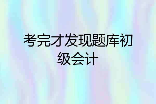 考完才发现题库初级会计