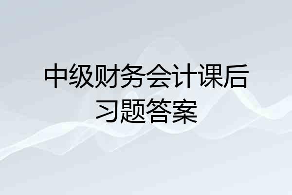 中级财务会计课后习题答案
