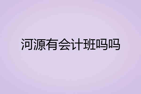 河源有会计班吗吗